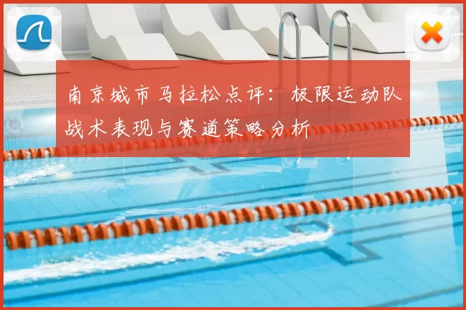 南京城市马拉松点评：极限运动队战术表现与赛道策略分析