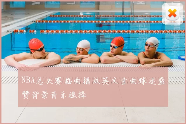 NBA总决赛插曲播放英文金曲球迷盛赞背景音乐选择
