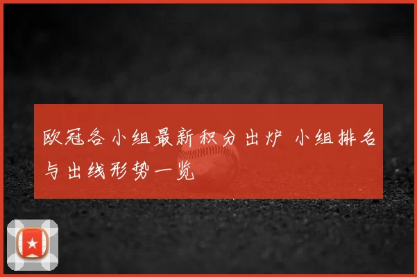 欧冠各小组最新积分出炉 小组排名与出线形势一览