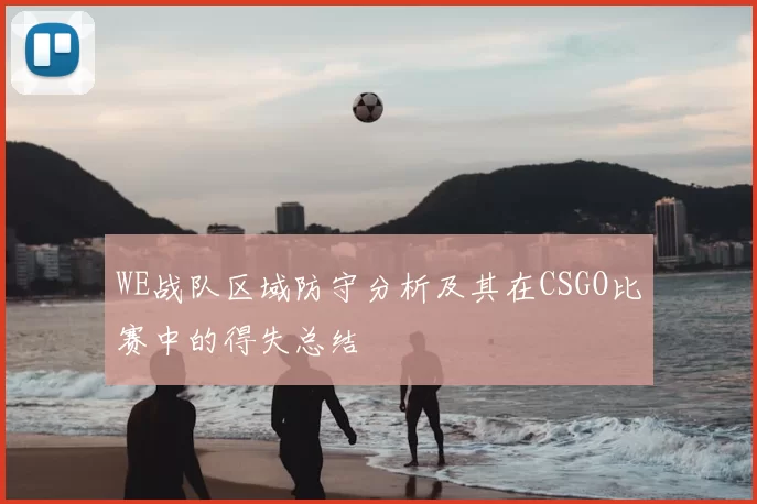WE战队区域防守分析及其在CSGO比赛中的得失总结