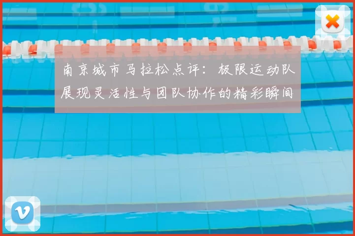 南京城市马拉松点评:极限运动队展现灵活性与团队协作的精彩瞬间