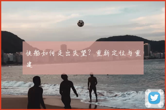 快船如何走出失望？重新定位与重建