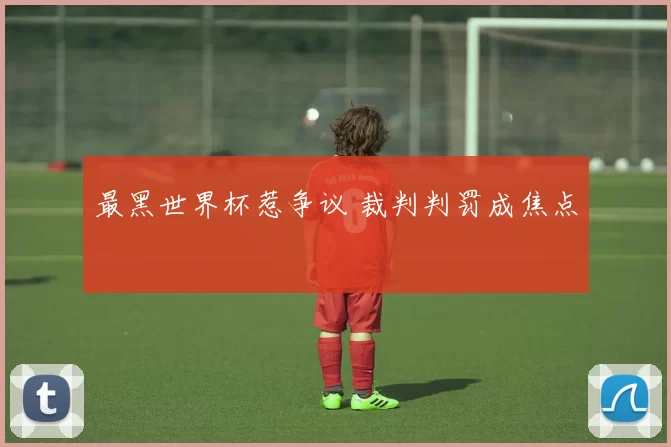 最黑世界杯惹争议 裁判判罚成焦点